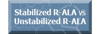 Stabilized R-ALA vs Unstabilized R-ALA link to learn more.